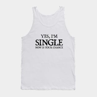 Yes I'm single now is your chance Tank Top